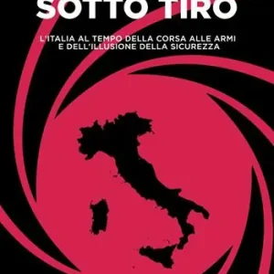 Promozione Sotto tiro. L’Italia al tempo della corsa alle armi e dell‘illusione della sicurezza