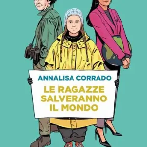 Le ragazze salveranno il mondo. Da Rachel Carson a Greta Thunberg un secolo di lotta per la difesa dell’ambiente Ultime Pezzi