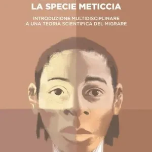 La specie meticcia. Introduzione multidisciplinare a una teoria scientifica del migrare Promozione