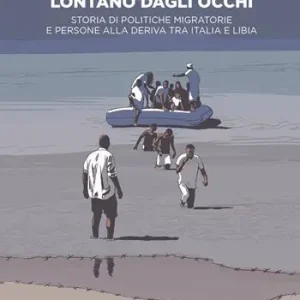Novità Lontano dagli occhi. Storia di politiche migratorie e persone alla deriva tra Italia e Libia