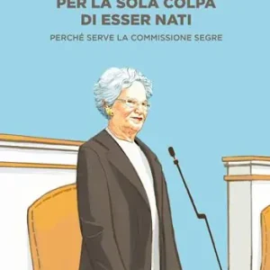 Per la sola colpa di esser nati. Perché serve la commissione Segre Nuova Collezione