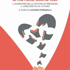 Il motore siamo noi. I lavoratori della FPT/CNH di Pregnana, il loro diritto al futuro Reso Gratuito