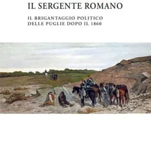 Il sergente Romano. Il brigantaggio politico delle Puglie dopo il 1860 Offerta