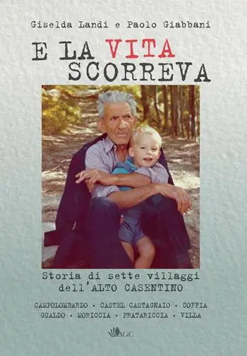 Ordina Subito E la vita scorreva. Nascita ed evoluzione di sette villaggi dell‘alto Casentino