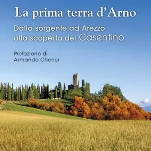 Promozione Esclusiva La prima terra d‘Arno. Dalla sorgente ad Arezzo, alla scoperta del Casentino