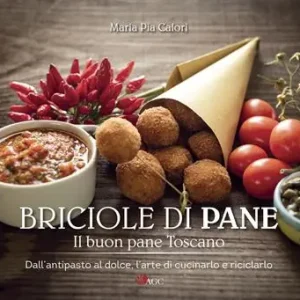 Pagamento Sicuro Briciole di pane. Il buon pane toscano. Dall‘antipasto al dolce, l‘arte di cucinarlo e riciclarlo. Ediz. illustrata