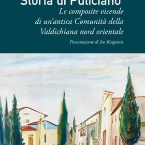 Offerta Limitata Storia di Puliciano. Le composite vicende di un‘antica Comunità della Valdichiana nord orientale