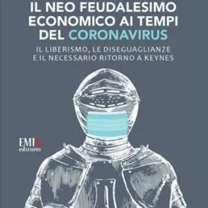 Promozione Il neo feudalesimo economico ai tempi del coronavirus. Il liberismo, le disegualianze e il necessario ritorno a Keynes