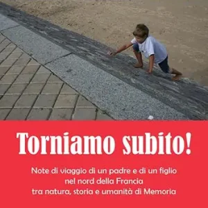 Prezzo Scontato Torniamo subito! Note di viaggio di un padre e di un figlio nel Nord della Francia tra natura, storia e umanità di memoria