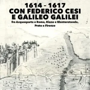 1614–1617 con Federico Cesi e Galileo Galilei. Fra Acquasparta e Roma, Riano e Monterotondo, Prato e Firenze Reso Gratuito