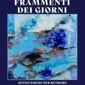 Compra Online Frammenti dei giorni. Cento poesie per rendere il tempo un eterno presente