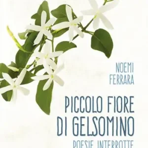 Piccolo fiore di gelsomino. Poesie interrotte. Nuova ediz. Spedizione Espresso