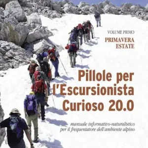 Pillole per l‘escursionista curioso 20.0. Manuale informativo-naturalistico per il frequentatore dell‘ambiente alpino. Vol. 1 Primavera/Estate Sconto
