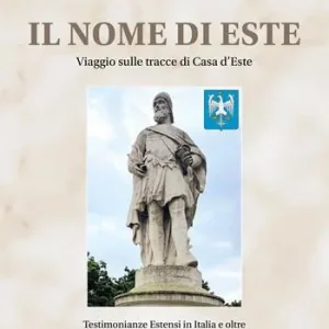 A Buon Prezzo Il nome di Este. Viaggio sulle tracce di Casa d’Este. Nuova ediz.