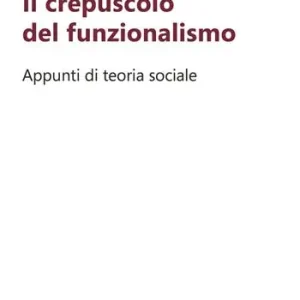Il crepuscolo del funzionalismo. Appunti di teoria sociale Occasione