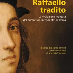 Offerta Del Giorno Raffaello tradito. La rivoluzione mancata del primo «soprintendente» di Roma