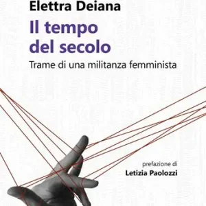 Il tempo del secolo. Trame di una militanza femminista Direttamente Dal Produttore