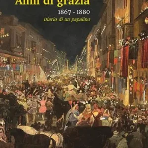 Bestseller Anni di grazia 1867-1880. Diario di un papalino
