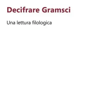 Decifrare Gramsci. Una lettura filologica Bestseller