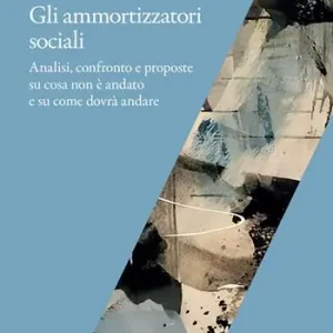Ammortizzatori sociali. Numeri, riflessioni e strategie sindacali in vista di una possibile riforma Offerta Lampo