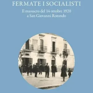 Offerta Lampo Fermate i socialisti. Il massacro del 14 ottobre 1920 a San Giovanni Rotondo