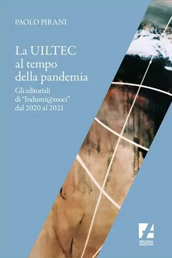 Ultime Pezzi La Uiltec al tempo della pandemia. Gli editoriali di «Industri@moci» dal 2020 al 2021