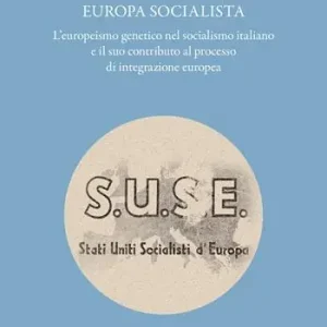 Europa socialista. L‘europeismo genetico nel socialismo italiano e il suo contributo al processo di integrazione europea Ultime Pezzi