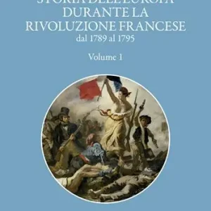 Storia dell‘Europa durante la Rivoluzione Francese. Dal 1789 al 1795. Vol. 1 Spedito Oggi