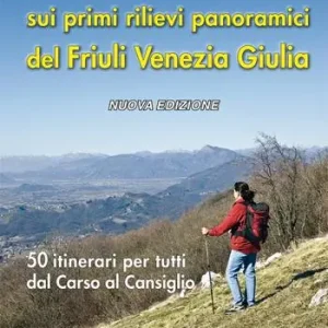 Escursioni sui primi rilievi panoramici del Friuli Venezia Giulia. 50 itinerari per tutti dal Carso al Cansiglio Reso Gratuito