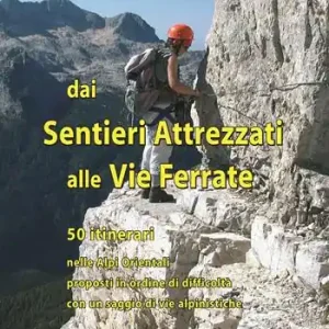 Dai sentieri attrezzati alle vie ferrate. 50 itinerari nelle Alpi Orientali proposti in ordine di difficoltà con un saggio di vie alpinistiche Più Venduto