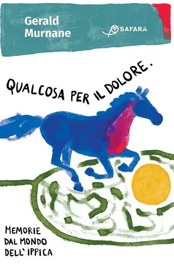 Qualcosa per il dolore. Memorie dal mondo dell‘ippica Consegna Rapida