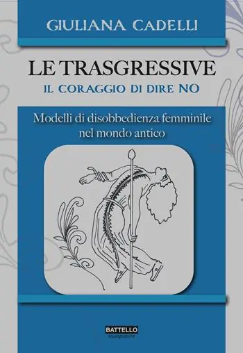 Professionale Le trasgressive. Il coraggio di dire no. Modelli di disobbedienza femminile nel mondo antico