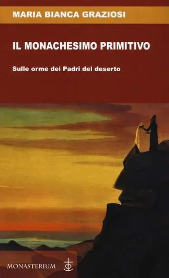 Il monachesimo primitivo. Sulle orme dei Padri del deserto Pagamento Sicuro
