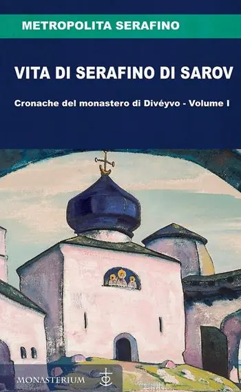 Saldi Vita di Serafino di Sarov. Cronache del monastero di Divéyvo. Vol. 1