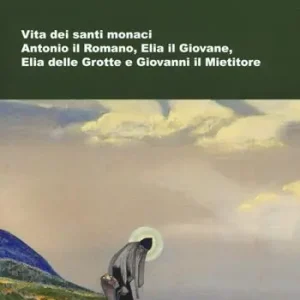 Il cardo e l‘opuntia. Vita dei santi monaci Antonio il Romano, Elia il Giovane, Elia delle Grotte e Giovanni il Mietitore Spedizione Espresso