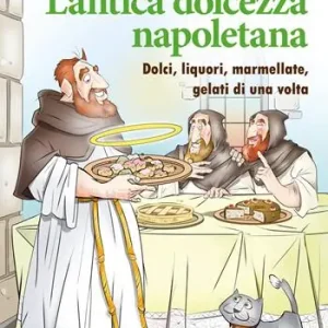 L‘antica dolcezza napoletana. Dolci, liquori, marmellate, gelati di una volta Spedizione Espresso