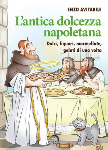 L‘antica dolcezza napoletana. Dolci, liquori, marmellate, gelati di una volta Spedizione Espresso