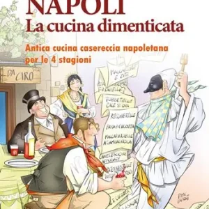 Napoli. La cucina dimenticata. Antica cucina casereccia napoletana per le 4 stagioni Di Tendenza