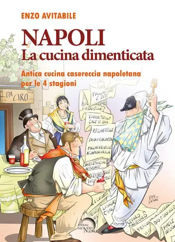Napoli. La cucina dimenticata. Antica cucina casereccia napoletana per le 4 stagioni Di Tendenza