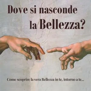 Dove si nasconde la bellezza? Come scoprire la vera bellezza in te, intorno a te... Spedizione Espresso
