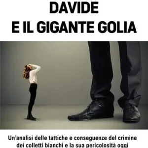 Ordina Subito Davide e il gigante Golia. Un‘analisi delle tattiche e conseguenze del crimine dei colletti bianchi e la sua pericolosità oggi