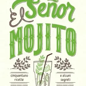 Must-Have El Señor Mojito. Cinquantuno ricette e alcuni segreti
