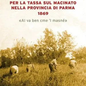 I moti per la tassa sul macinato nella provincia di Parma 1869. «Al va ben cme ‘l masné» Offerta Limitata