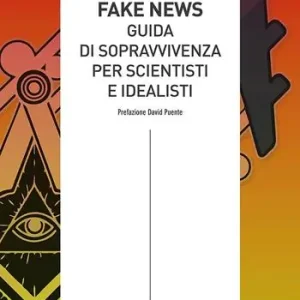 Fake news guida di sopravvivenza per scientisti e idealisti Quantità Limitata