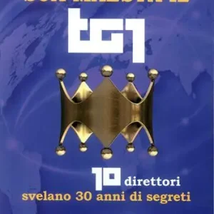 Sua maestà il tg1. 10 direttori svelano 30 anni di segreti Prezzo Ridotto