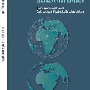 Il mondo senza internet. Connessioni e ossessioni. Dallo scandalo Facebook alla quiete digitale Popolare