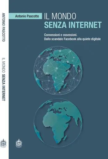 Il mondo senza internet. Connessioni e ossessioni. Dallo scandalo Facebook alla quiete digitale Popolare