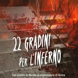 22 gradini per l‘inferno. Dal mostro di Nerola al depezzatore di Roma. I serial killer italiani nella scala del male Offerta Limitata