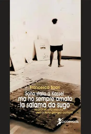 Offerta Limitata Sono stato a Kassel ma ho sempre amato la salama da sugo (scorci di vita vissuta dell‘artista Giorgio Cattani)