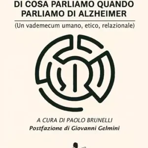 Alzheiming. Di cosa parliamo quando parliamo di Alzheimer (un vademecum umano, etico, relazionale) Offerta Limitata